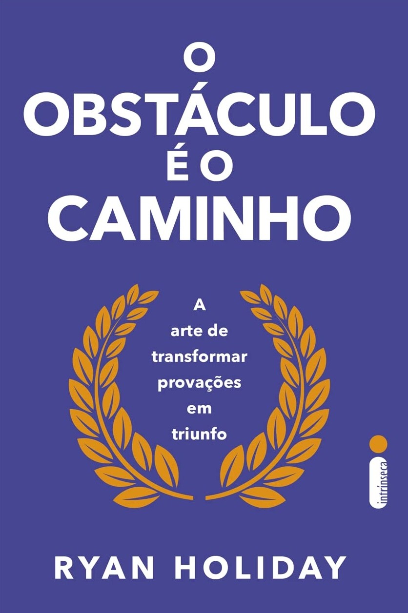 O obstáculo é o caminho: A arte de transformar provações em triunfo