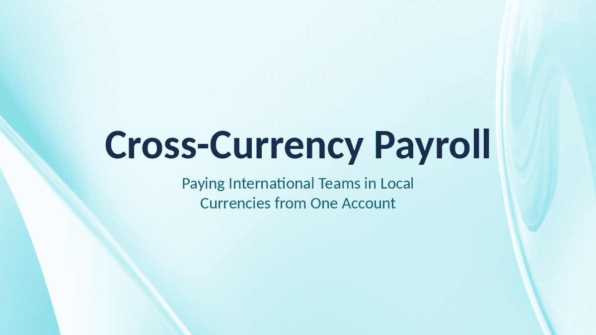 Cross-Currency Payroll: Pay Global Teams from One Account