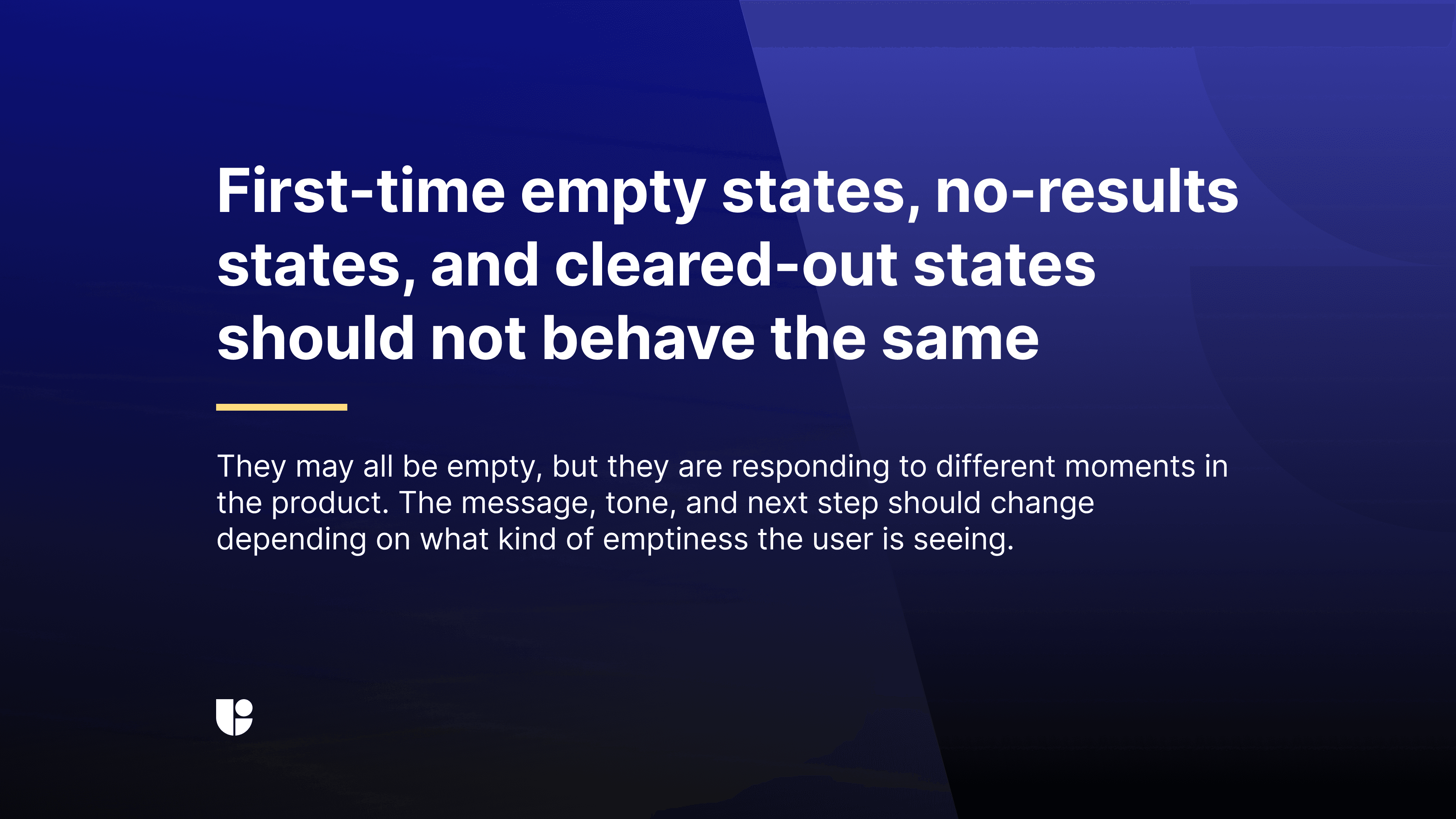 A dark blue gradient banner reading “First-time empty states, no-results states, and cleared-out states should not behave the same,” with supporting text about how the message, tone, and next step should change depending on the kind of emptiness.