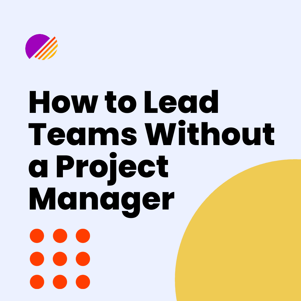 How to Lead Teams Without a Project Manager
