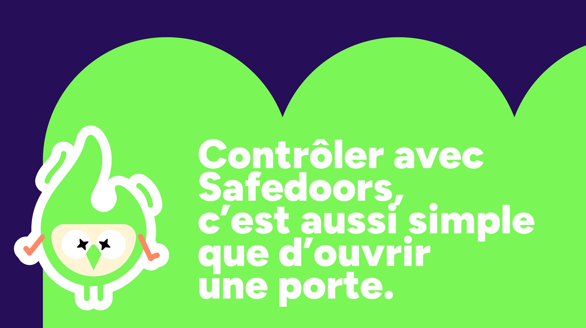 Contrôler avec Safedoors, c'est aussi simple que d'ouvrir une porte.