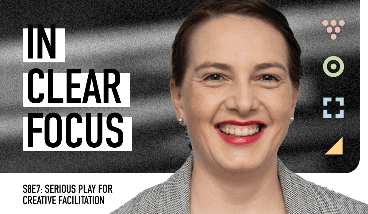 Podcast cover art for In Clear Focus episode Serious Play for Creative Facilitation with Chantal Schmelz