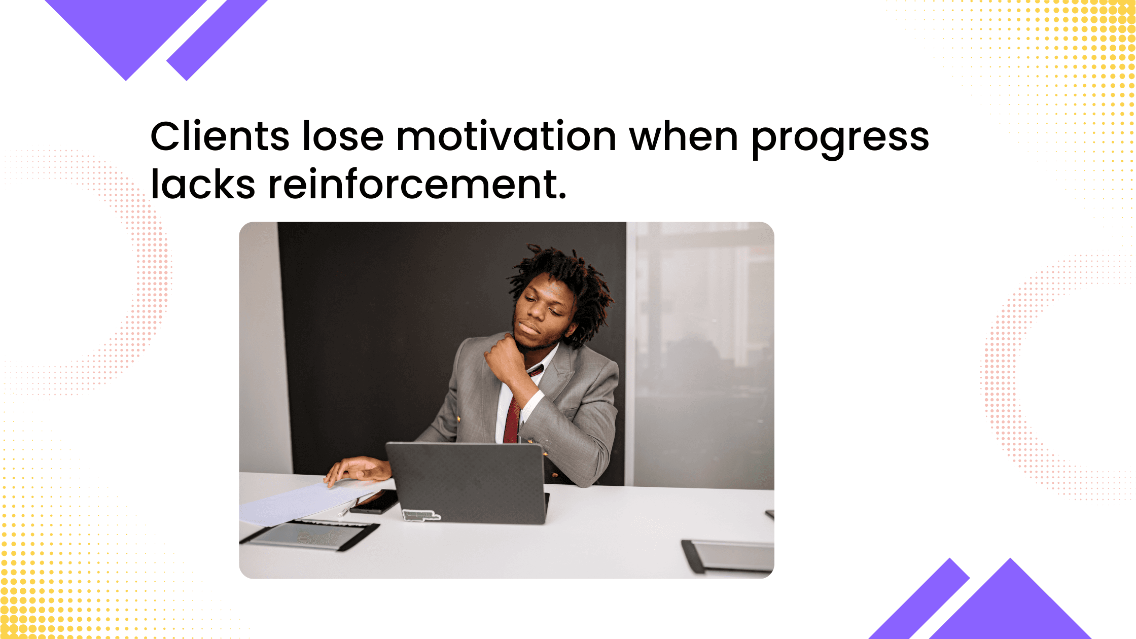Client looking tired while working on a laptop with text explaining motivation drops when progress lacks reinforcement.