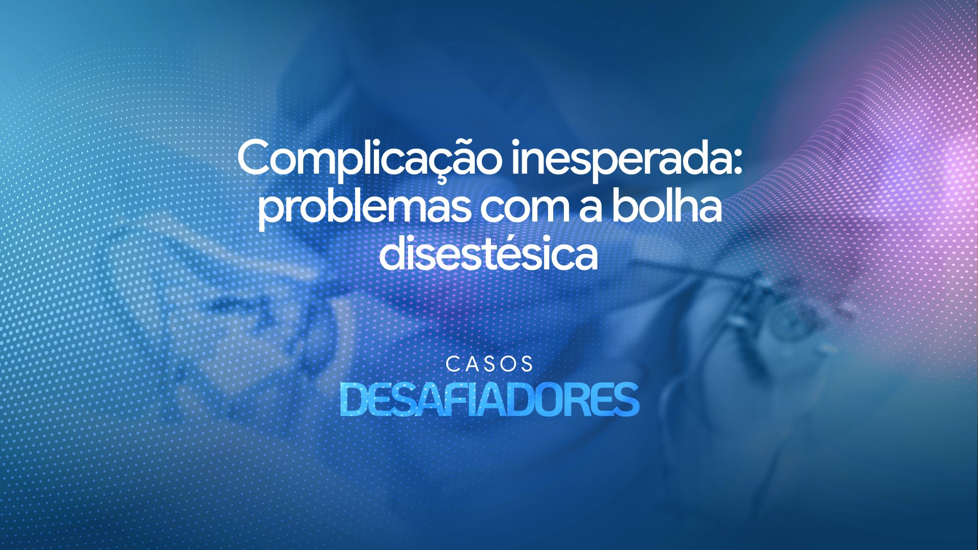 Complicação inesperada: problemas com a bolha disestésica