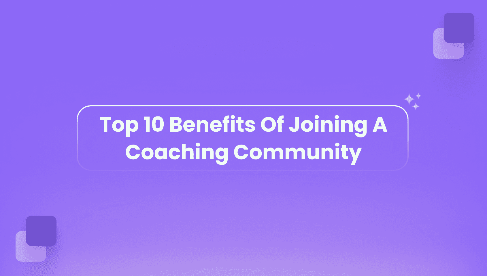 Banner image of the blog post - Top 10 Benefits of Joining a Coaching Community
