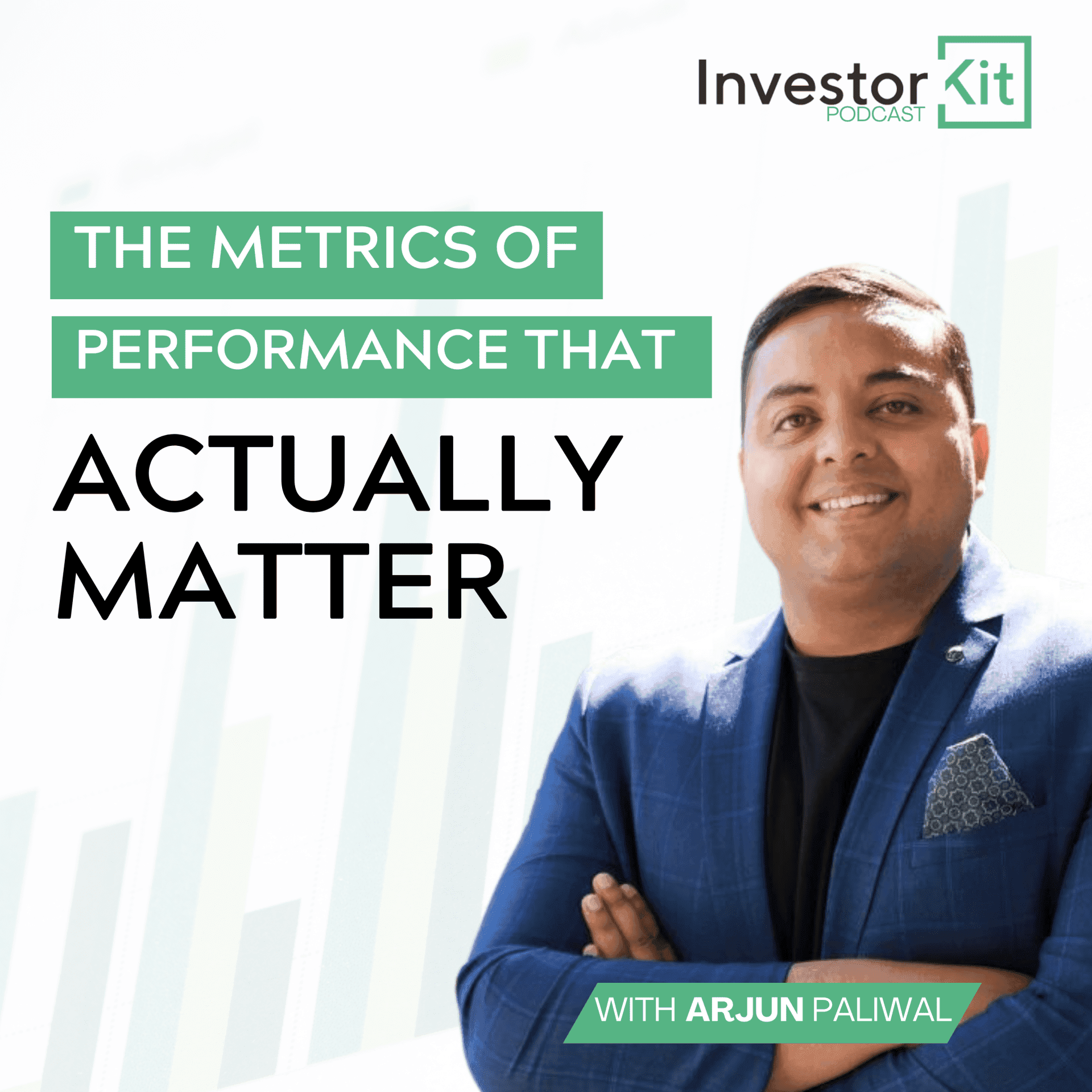 Investor Kit podcast: The Metrics of Performance That Actually Matter with Arjun Paliwal