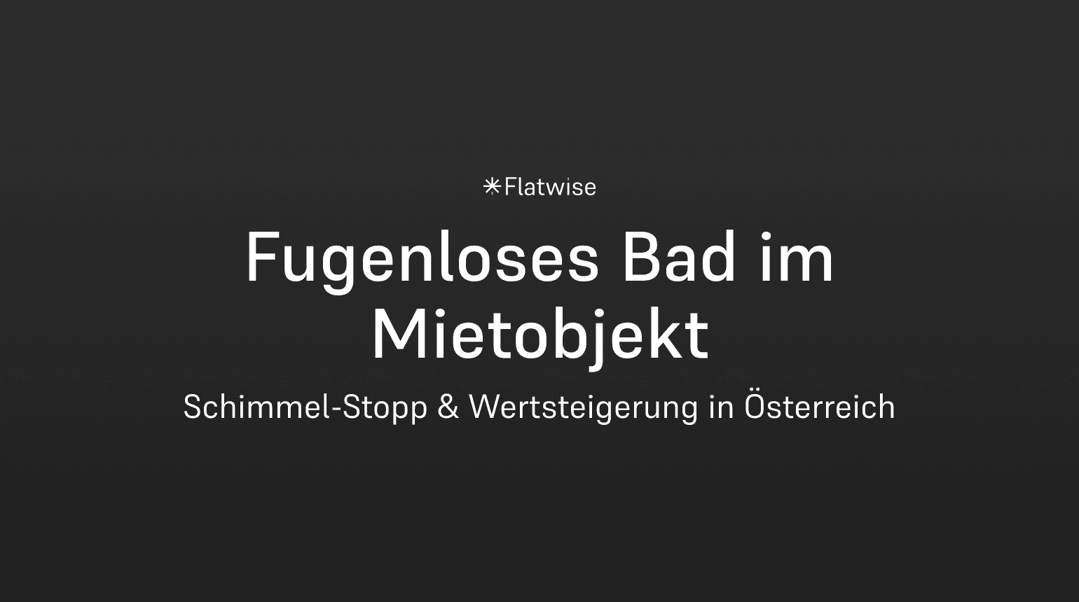 Das Titelbild zeigt den Titel "Fugenloses Bad im Mietobjekt", den Untertitel "Schimmel Stop & Wertsteigerung in Österreich" sowie das Flatwise Logo.