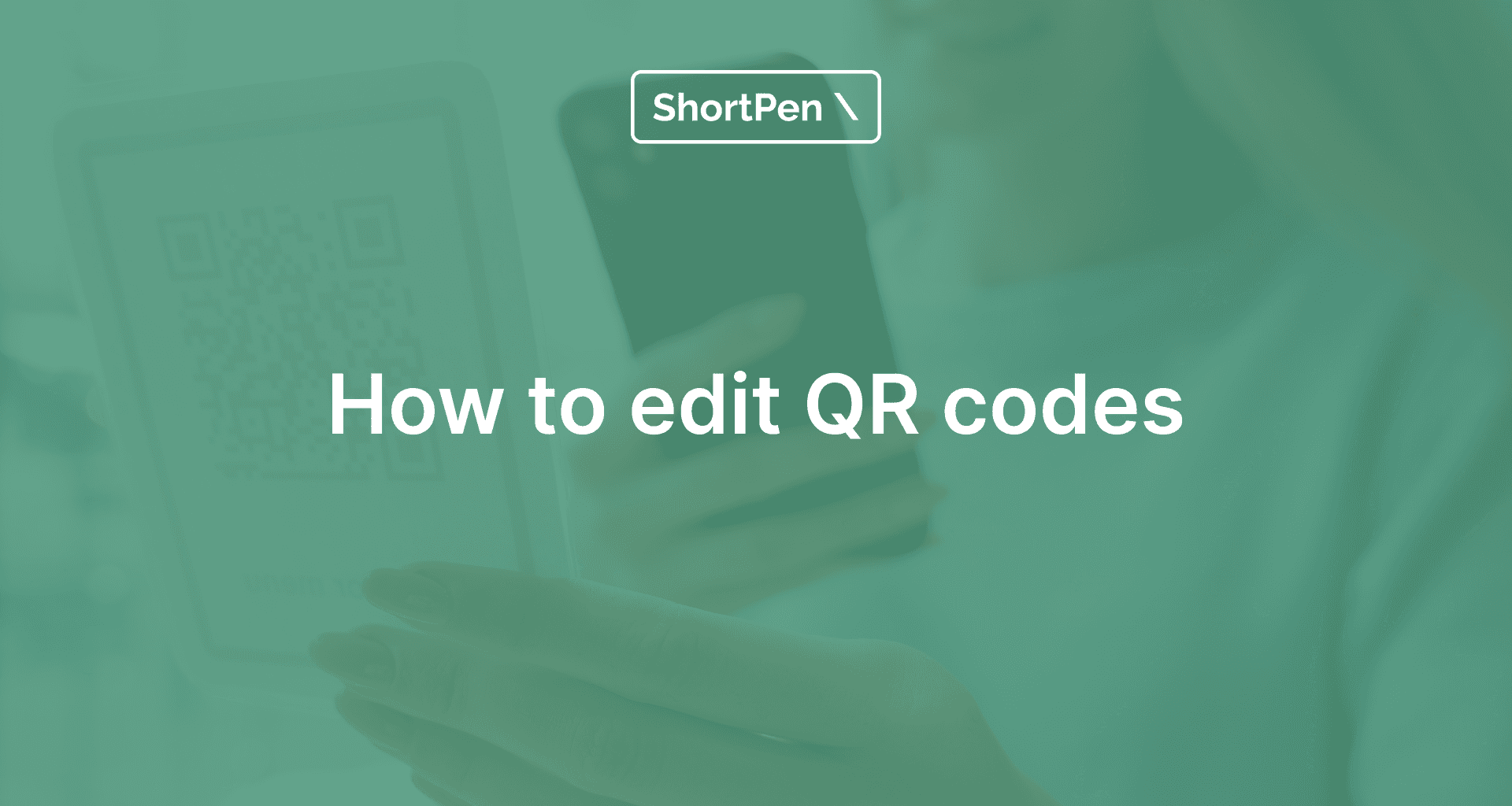 Blurred image with a teal overlay showing a person holding a phone and scanning a QR code. Text reads 'How to edit QR codes' with a ShortPen logo