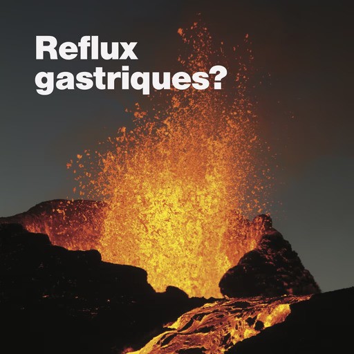 Dramatic image of a volcanic eruption at night, with lava spewing upward. Bold white text reads: 'Reflux gastriques?' ('Acid reflux?').