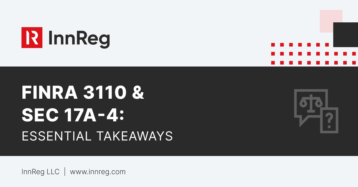 Seven Essential Takeaways from FINRA Rule 3110 and SEC Rule 17a-4