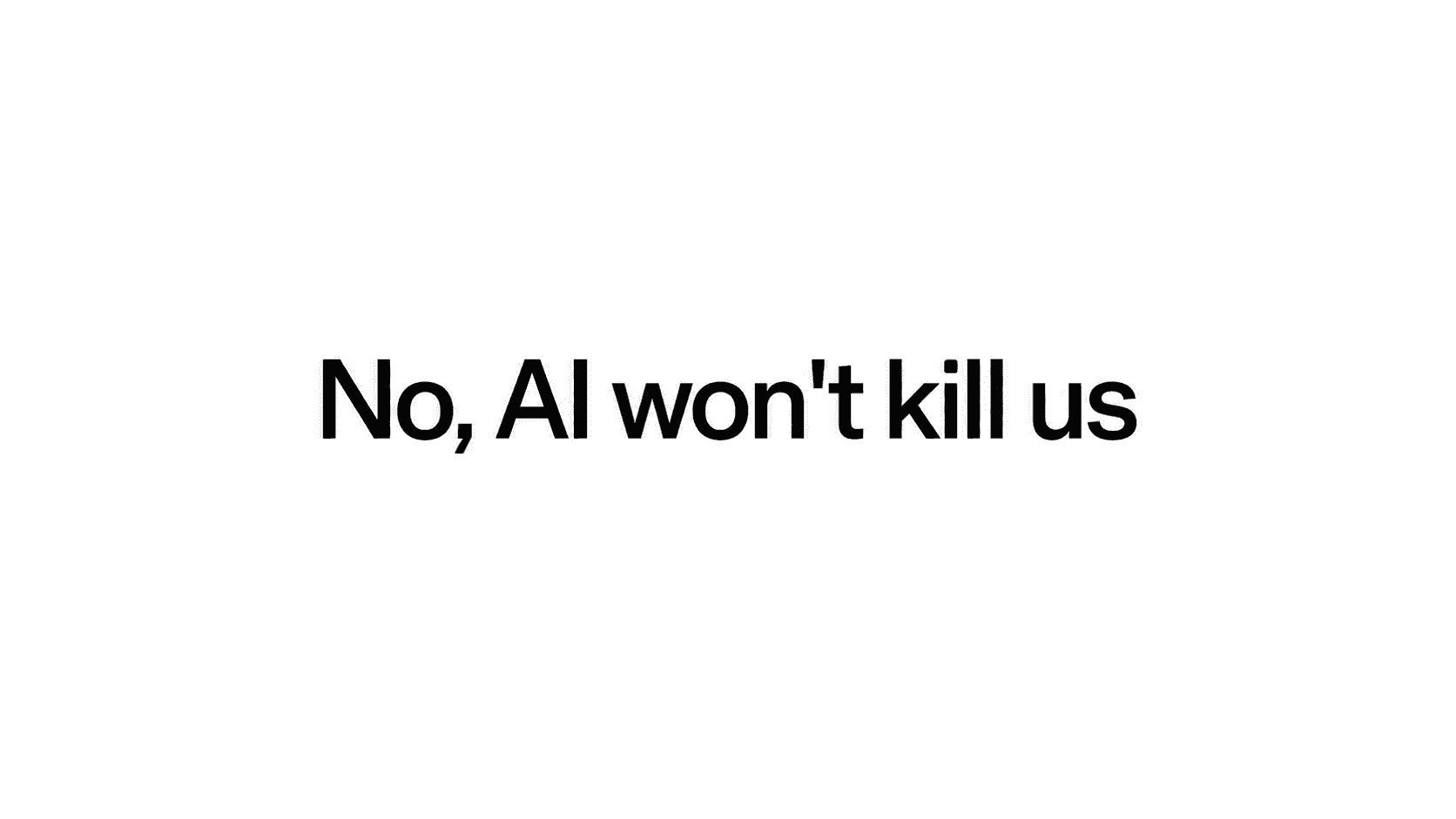 No, AI Won’t Kill Us