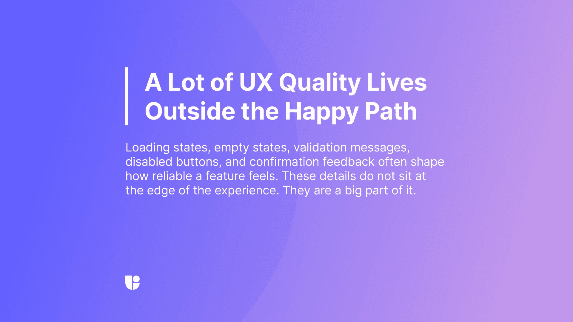 A blue-to-purple gradient banner reading “A Lot of UX Quality Lives Outside the Happy Path,” listing loading states, empty states, validation messages, disabled buttons, and confirmation feedback.