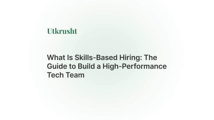 What Is Skills-Based Hiring: A CTO’s Guide to Building a High-Performance Tech Team