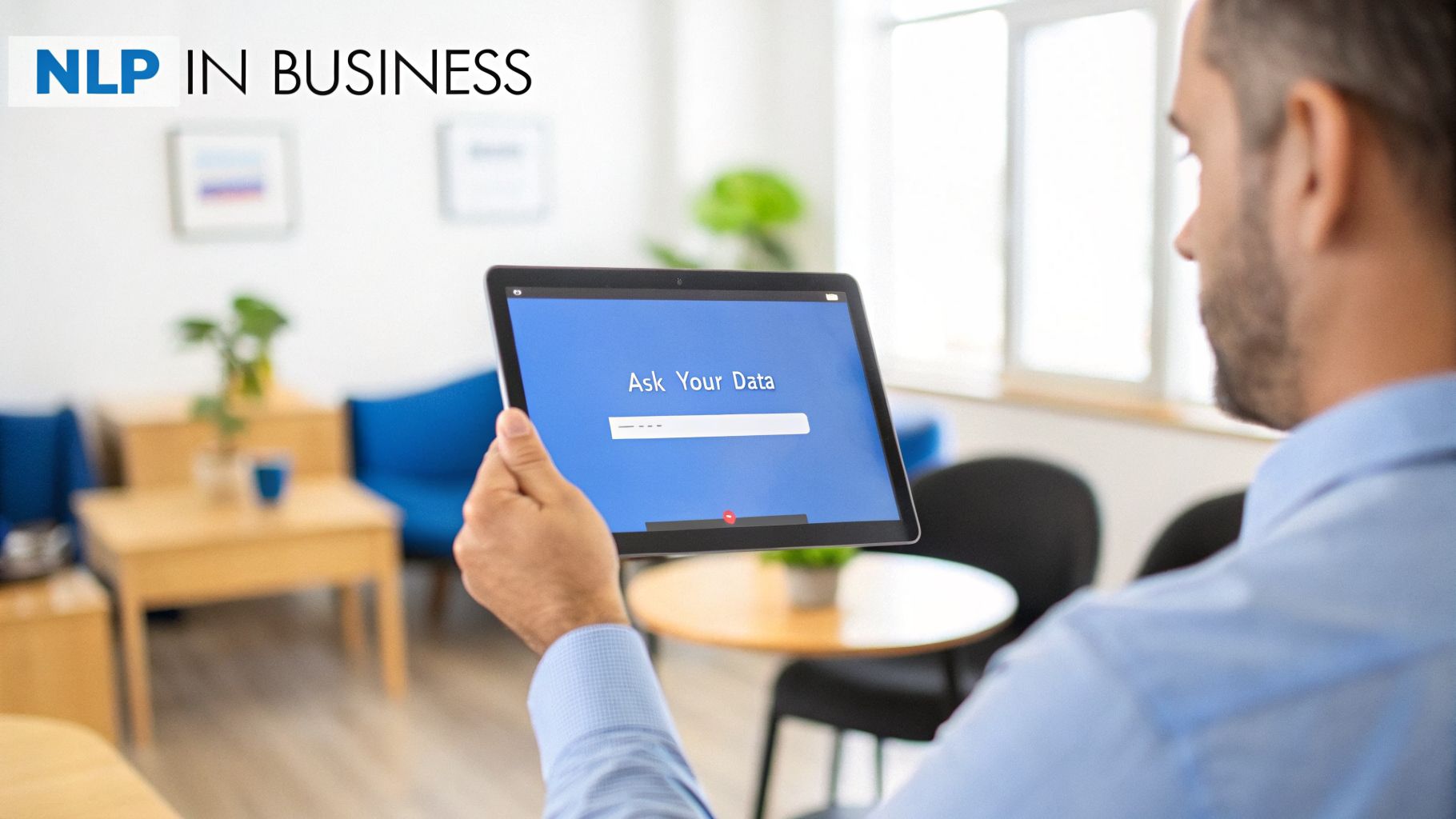 A man holding a tablet displaying 'Ask Your Data' with a text input field, representing NLP.