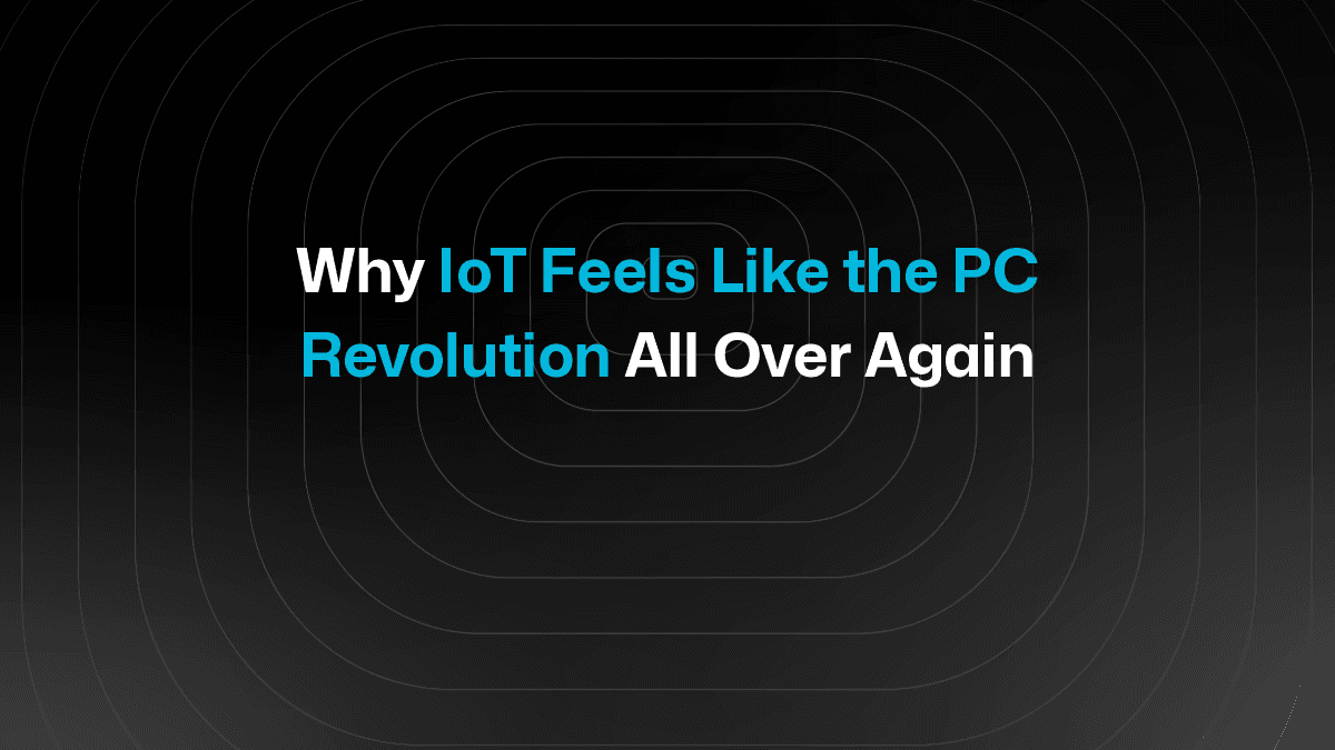 Why IoT Feels Like the PC Revolution All Over Again