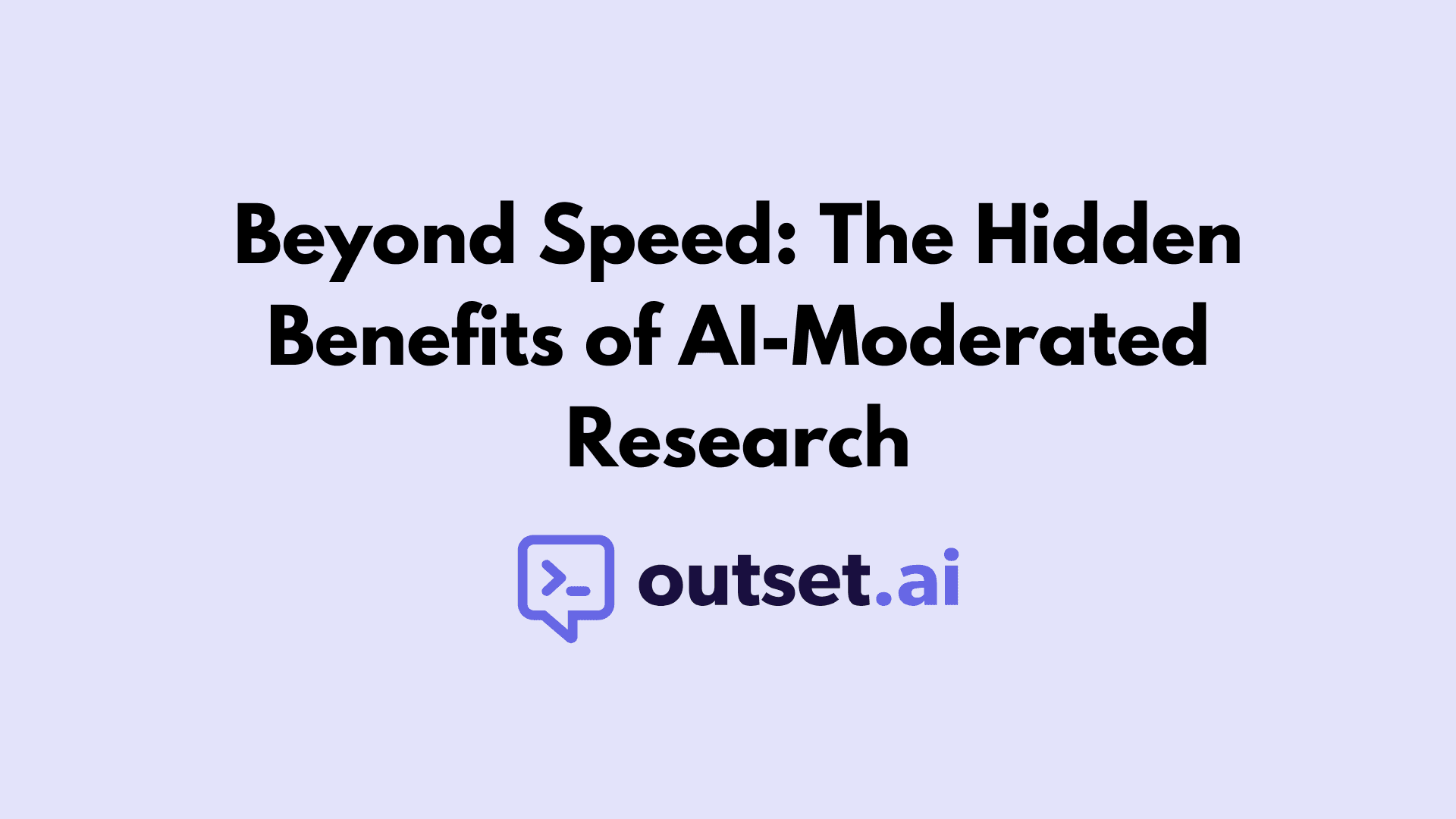 Beyond Speed: The Hidden Benefits of AI-Moderated Research by Outset
