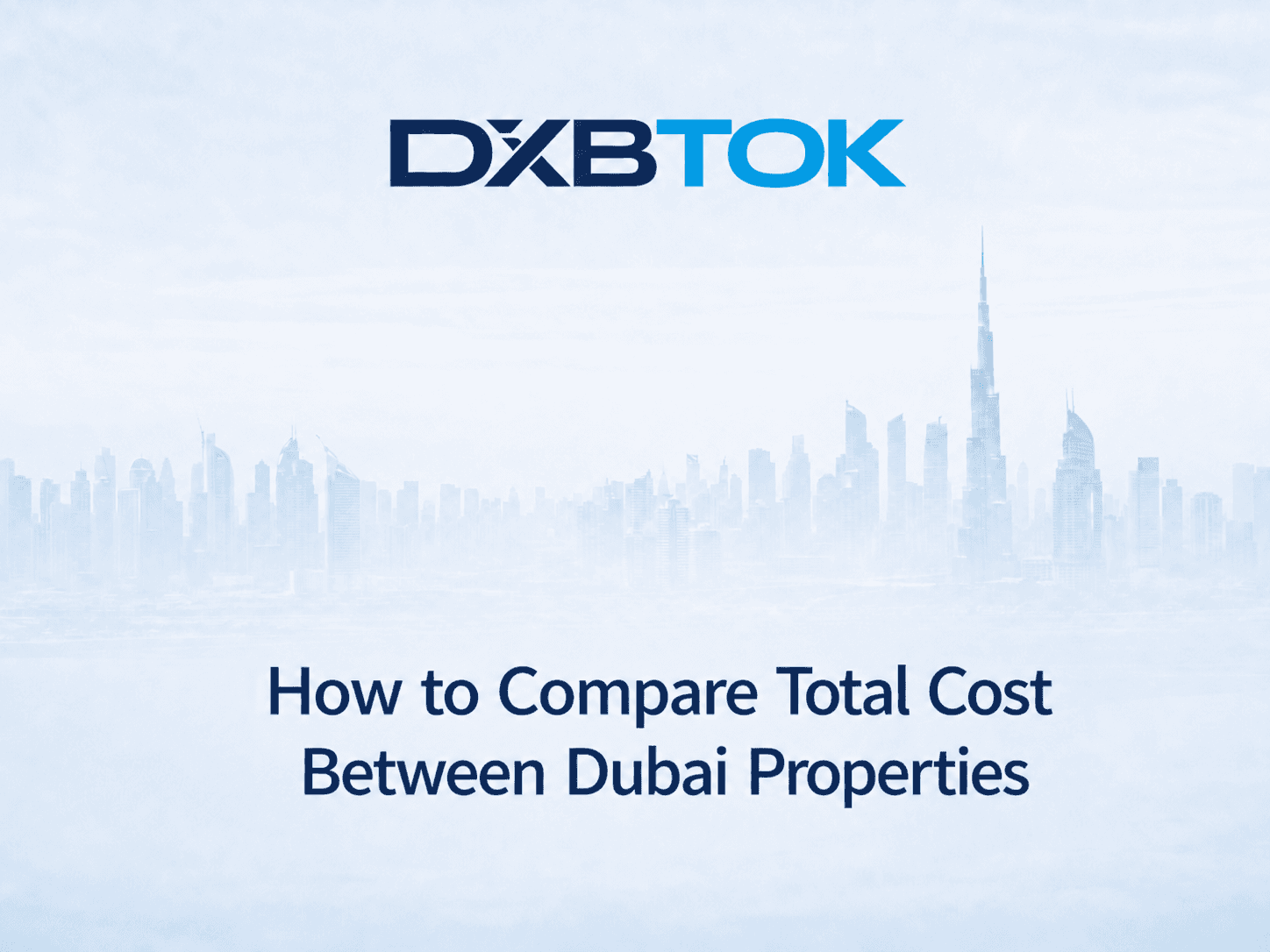 DXBTOK banner with a soft Dubai skyline background and the title “How to Compare Total Cost Between Dubai Properties.