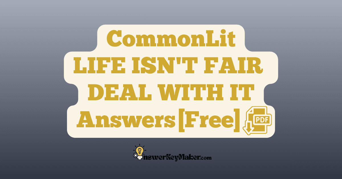 Download CommonLit LIFE ISN'T FAIR DEAL WITH IT answer key PDF free for students - includes complete answers for text dependent & assessment questions.