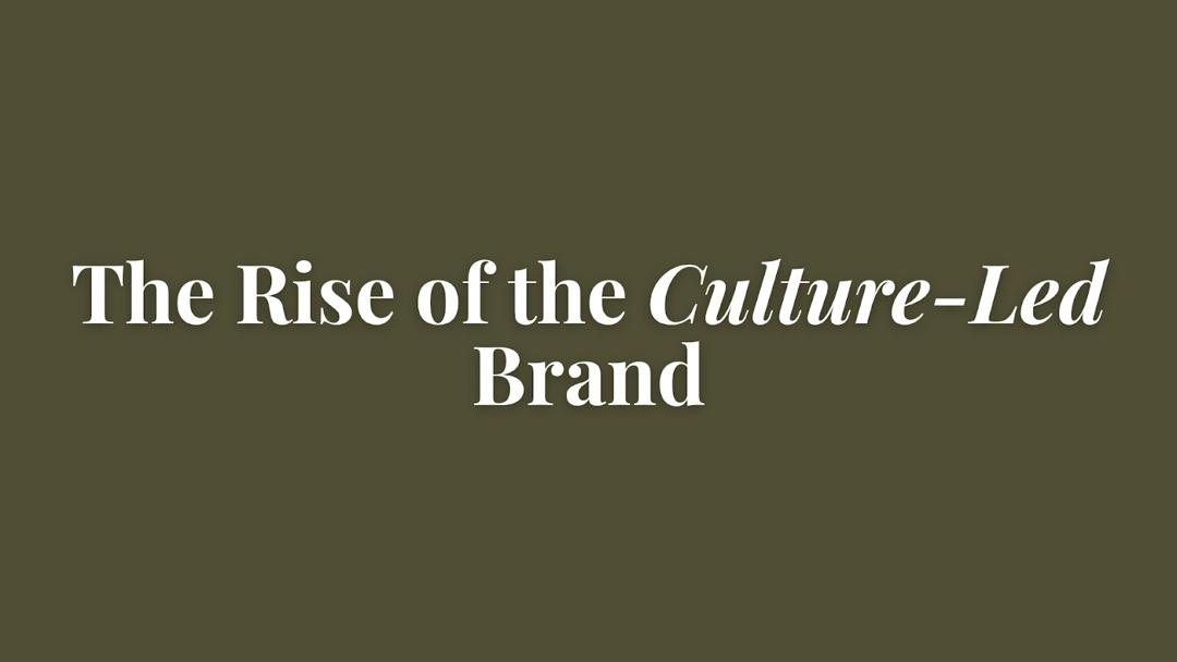 The Rise of the Culture-Led Brand