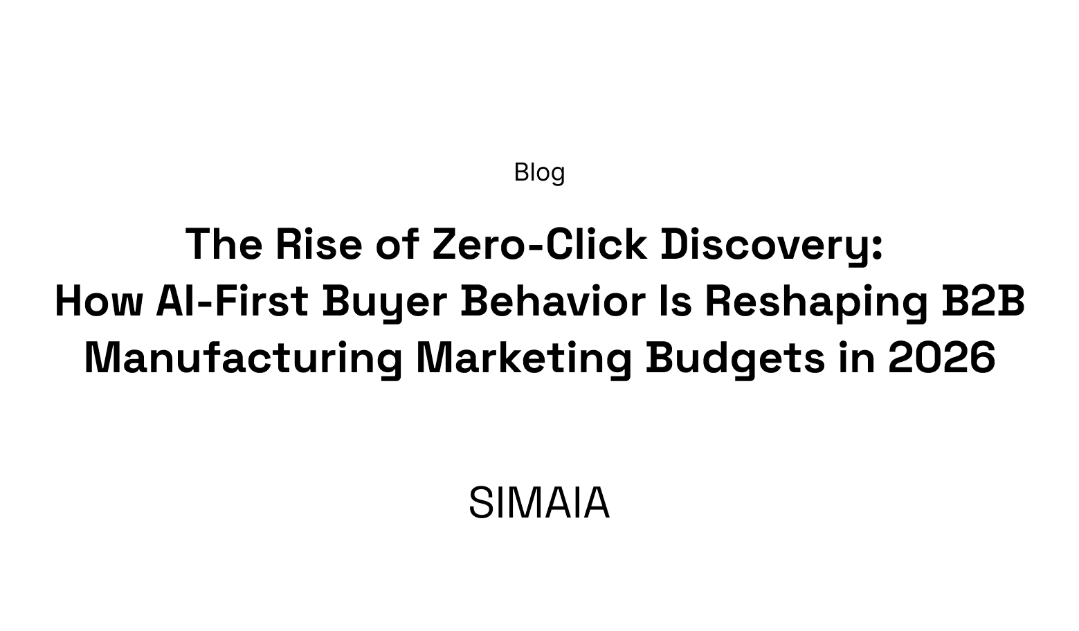 The Rise of Zero-Click Discovery: How AI-First Buyer Behavior Is Reshaping B2B Manufacturing Marketing Budgets in 2026