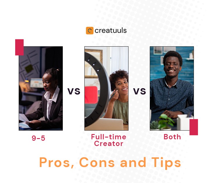 9-5 vs Full time creator vs both. Pros, cons and tips