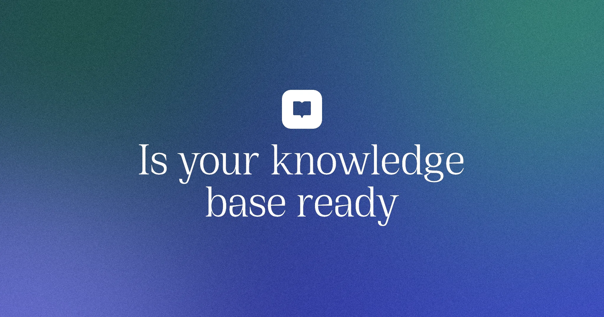 Is your knowledge base ready
