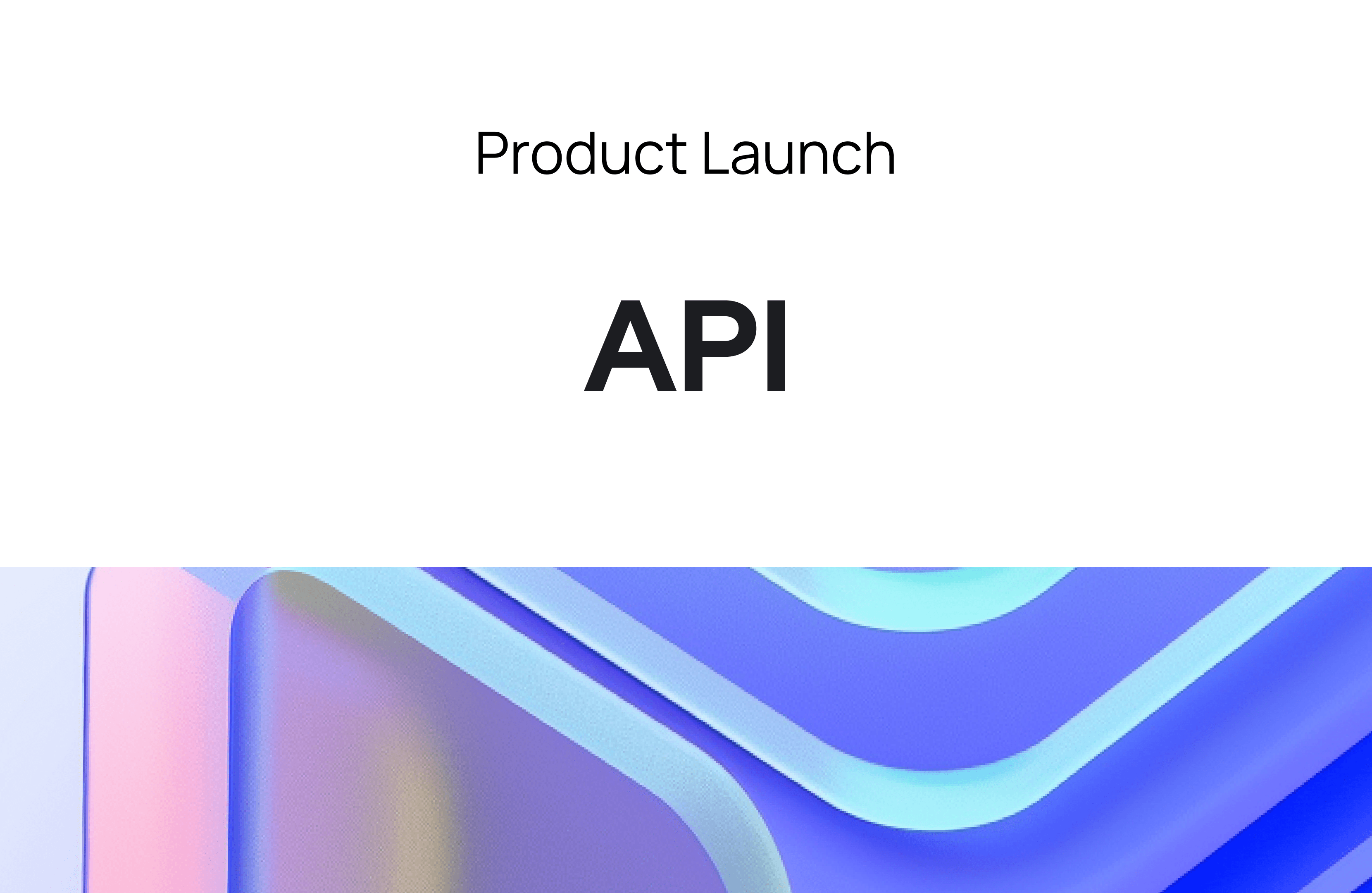 Product Launch: API