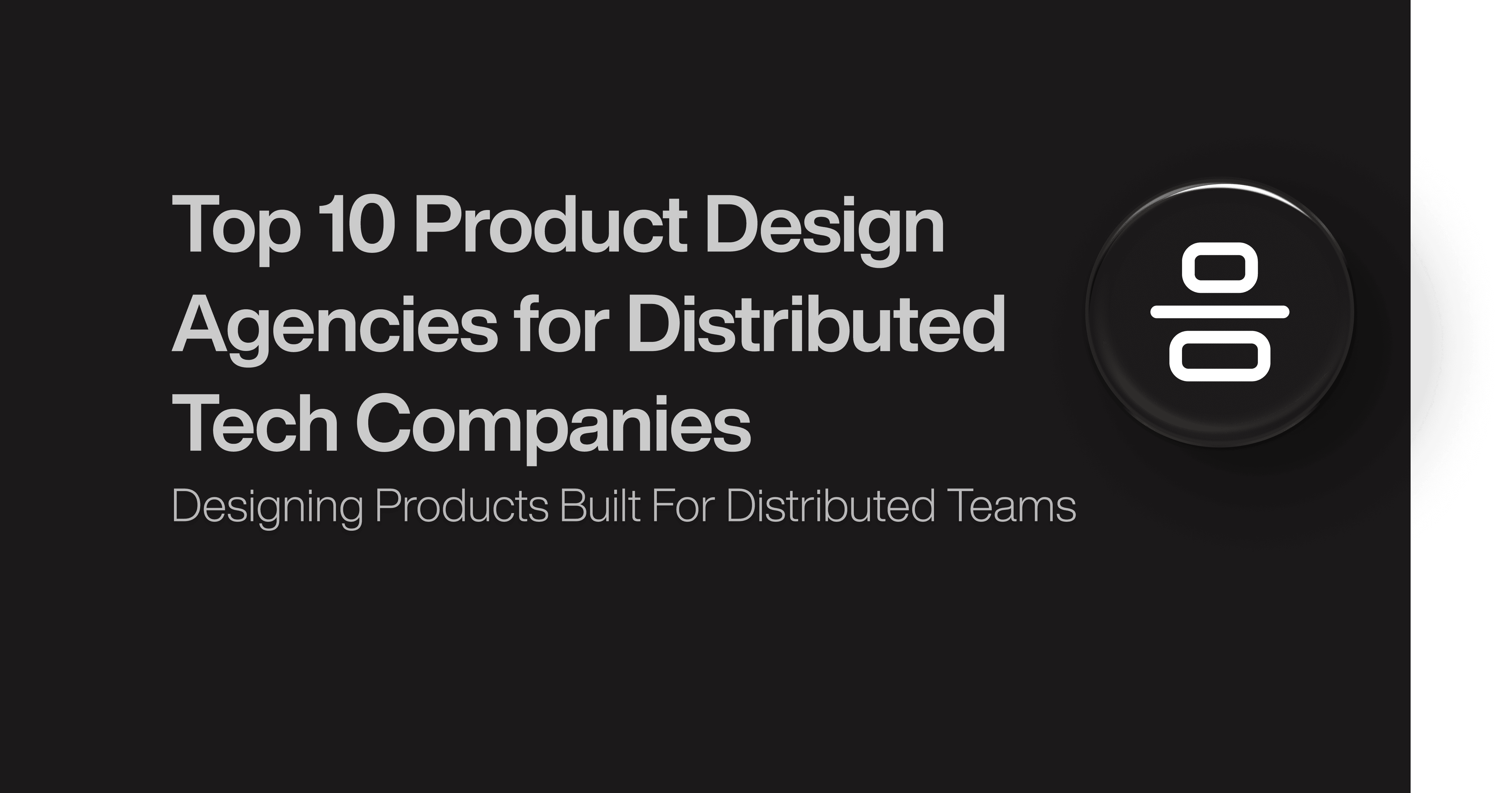 Top 10 Product Design Agencies for Distributed Tech Companies