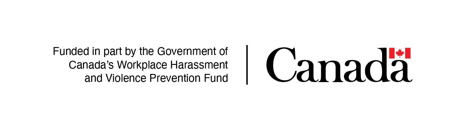 Fundded by the Government of Canada's Workplace Harassment and Violence Prevention Fund