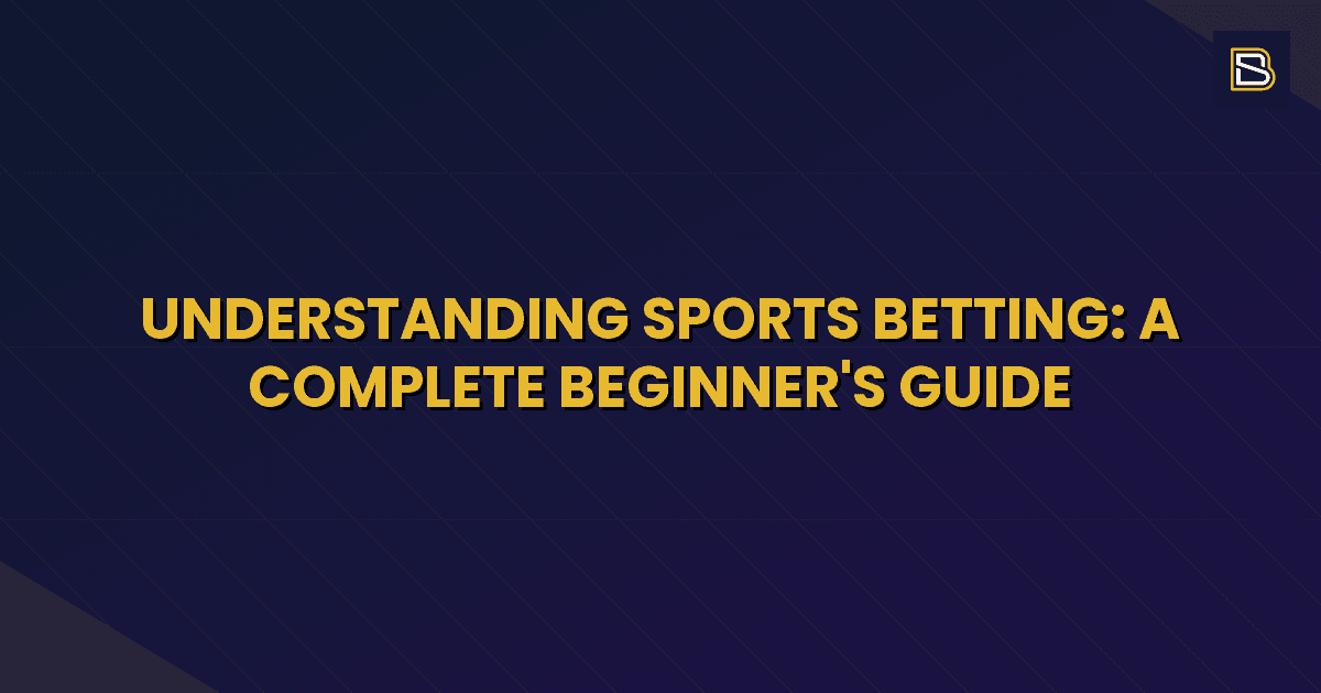 BetSmart article hero image for Understanding Sports Betting: A Complete Beginner's Guide