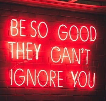Neon sign saying BE SO GOOD THEY CAN'T IGNORE YOU