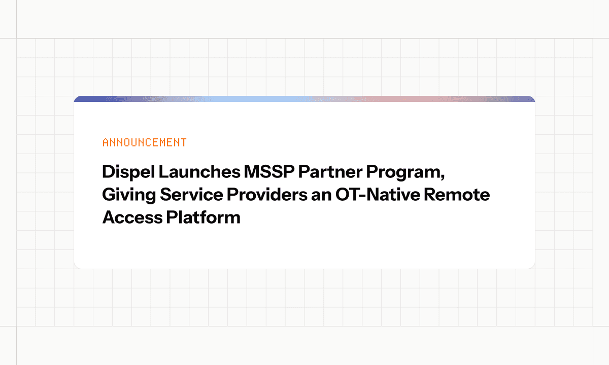 Dispel Launches MSSP Partner Program, Giving Service Providers an OT-Native Remote Access Platform 