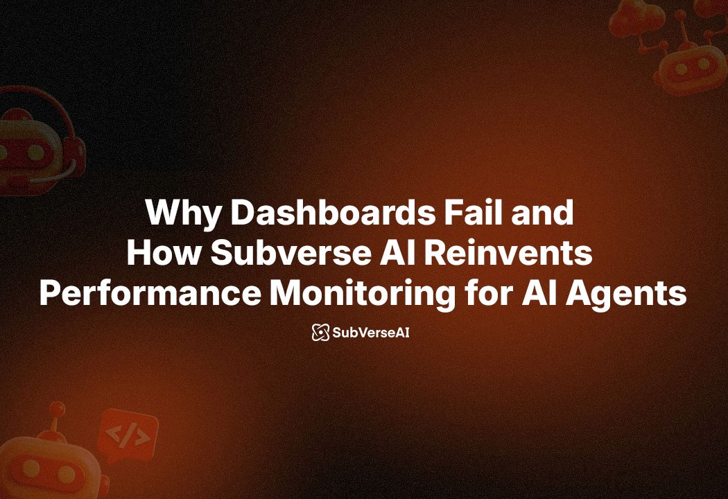 Why Dashboards Fail and How Subverse AI Reinvents Performance Monitoring for AI Agents