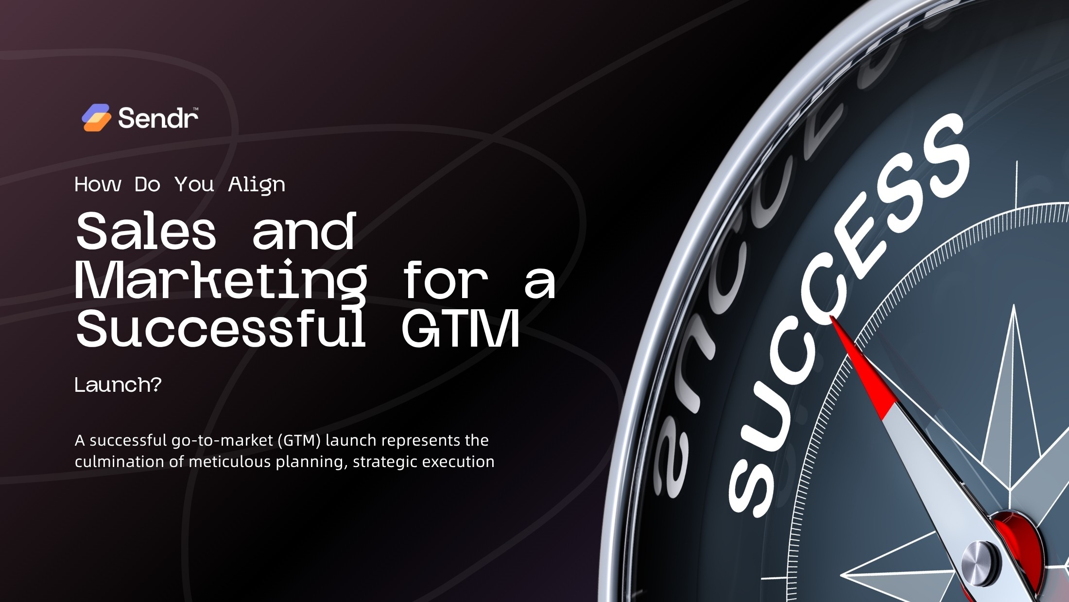 How Do You Align Sales and Marketing for a Successful Go-to-Market (GTM) Launch?