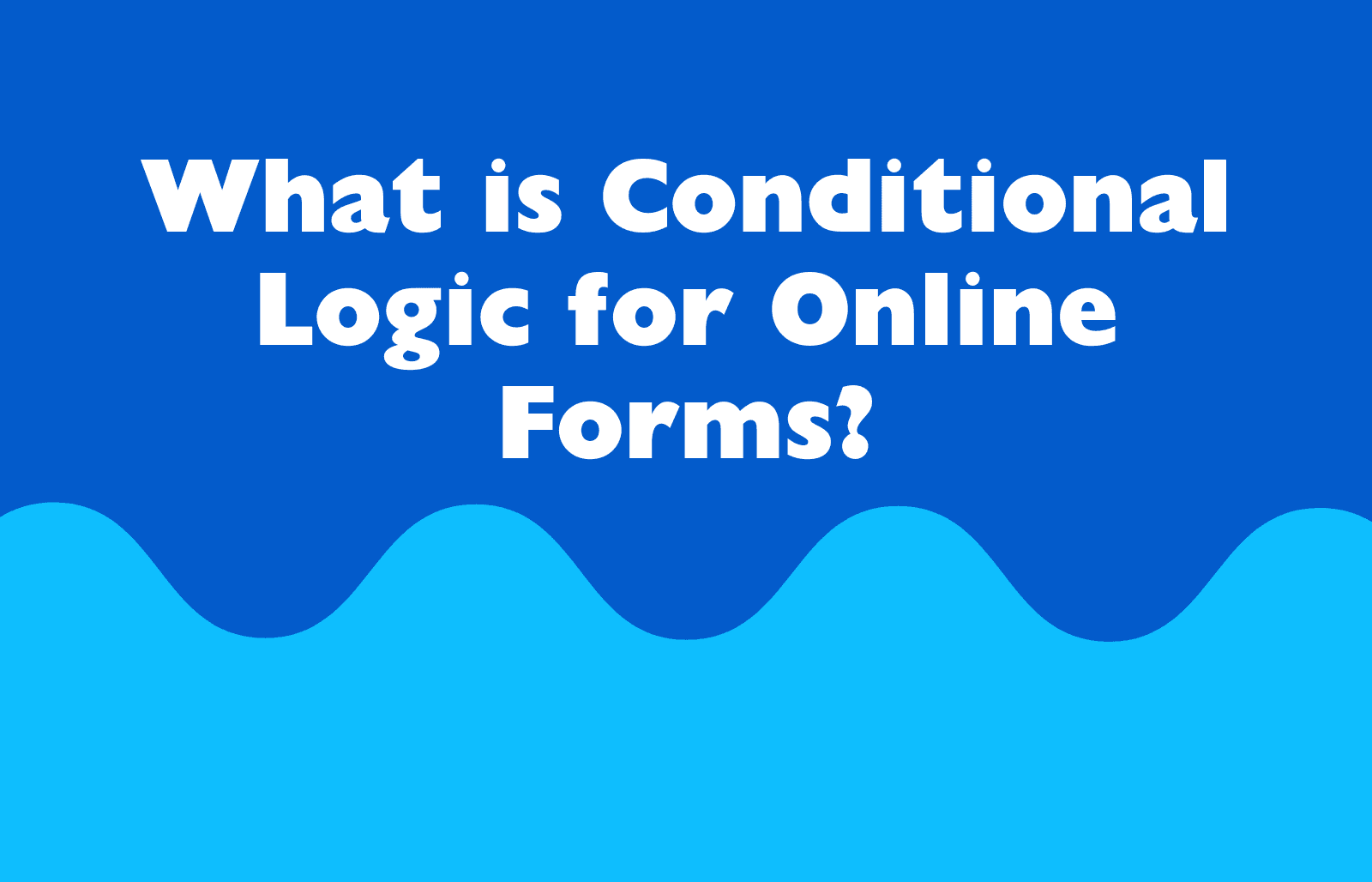 What is Conditional Logic for Online Forms?