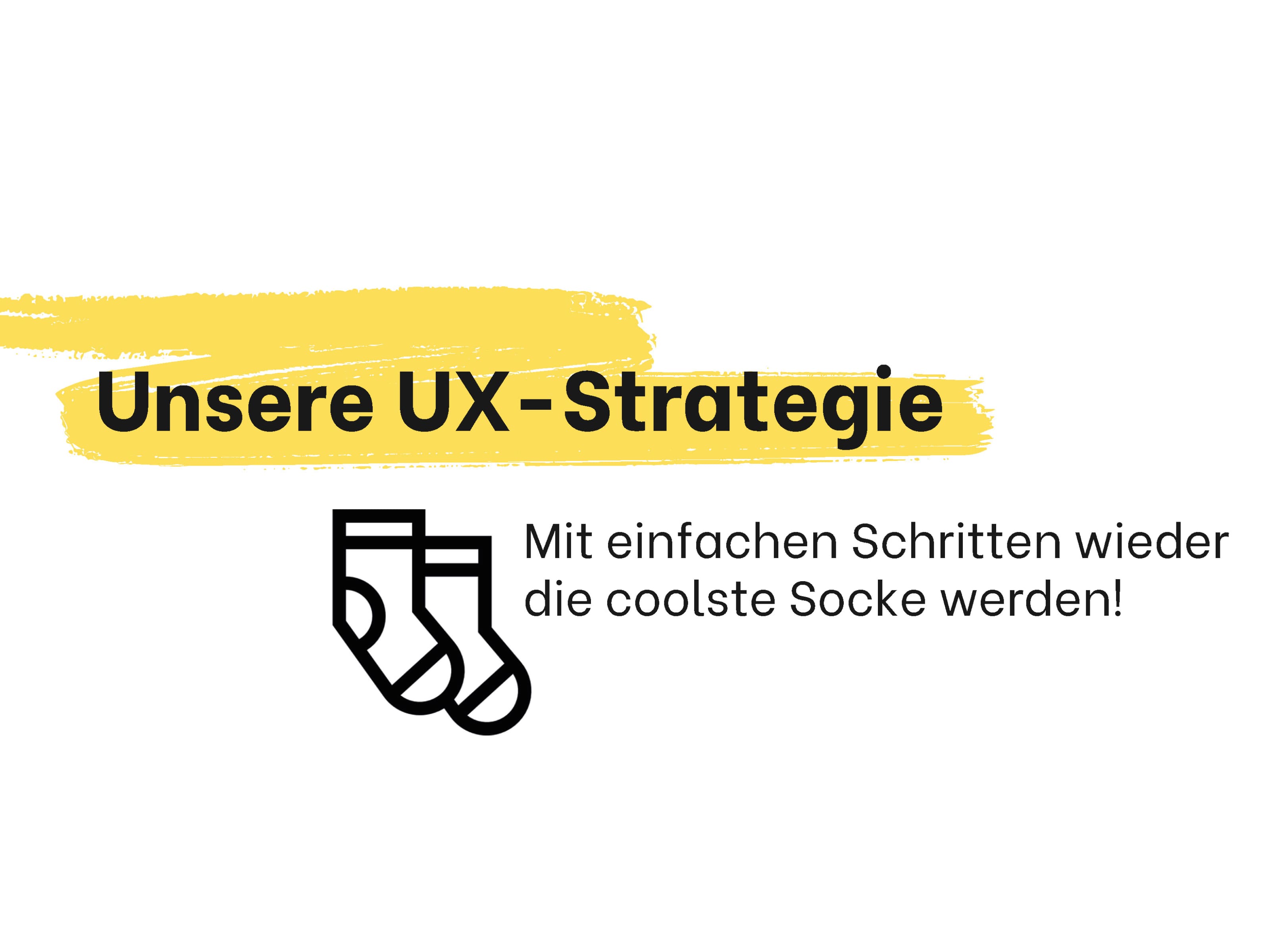 Präsentationsfolie mit der Überschrift „Unsere UX-Strategie“ auf gelbem Pinselstrich. Darunter ein schwarzes Icon mit zwei Socken. Daneben der Text: „Mit einfachen Schritten wieder die coolste Socke werden!“.