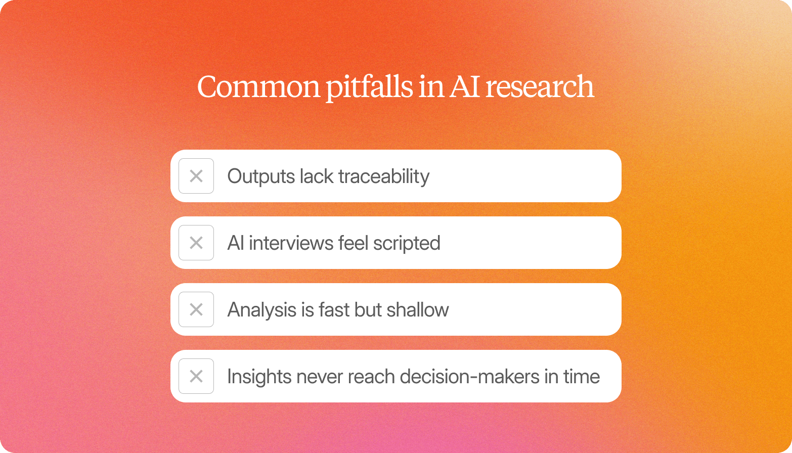 A graphic titled "Common pitfalls in AI research" on an orange gradient background, listing four items each marked with an X icon: Outputs lack traceability, AI interviews feel scripted, Analysis is fast but shallow, and Insights never reach decision-makers in time.