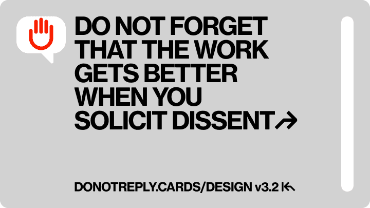 DO NOT FORGET THAT THE WORK GETS BETTER  WHEN YOU SOLICIT DISSENT↱