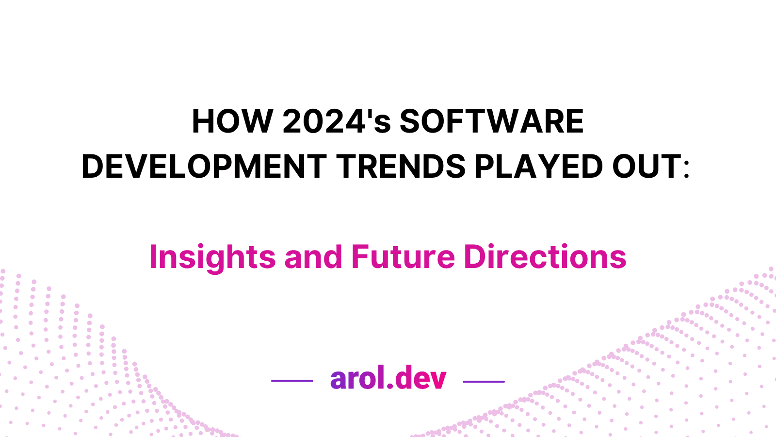 How 2024's Software Development Trends Played Out: Insights and Future Directions