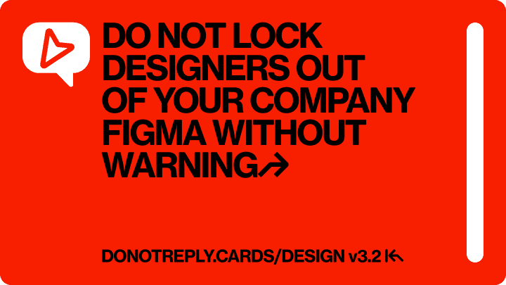 DO NOT LOCK DESIGNERS OUT  OF YOUR COMPANY FIGMA WITHOUT WARNING↱