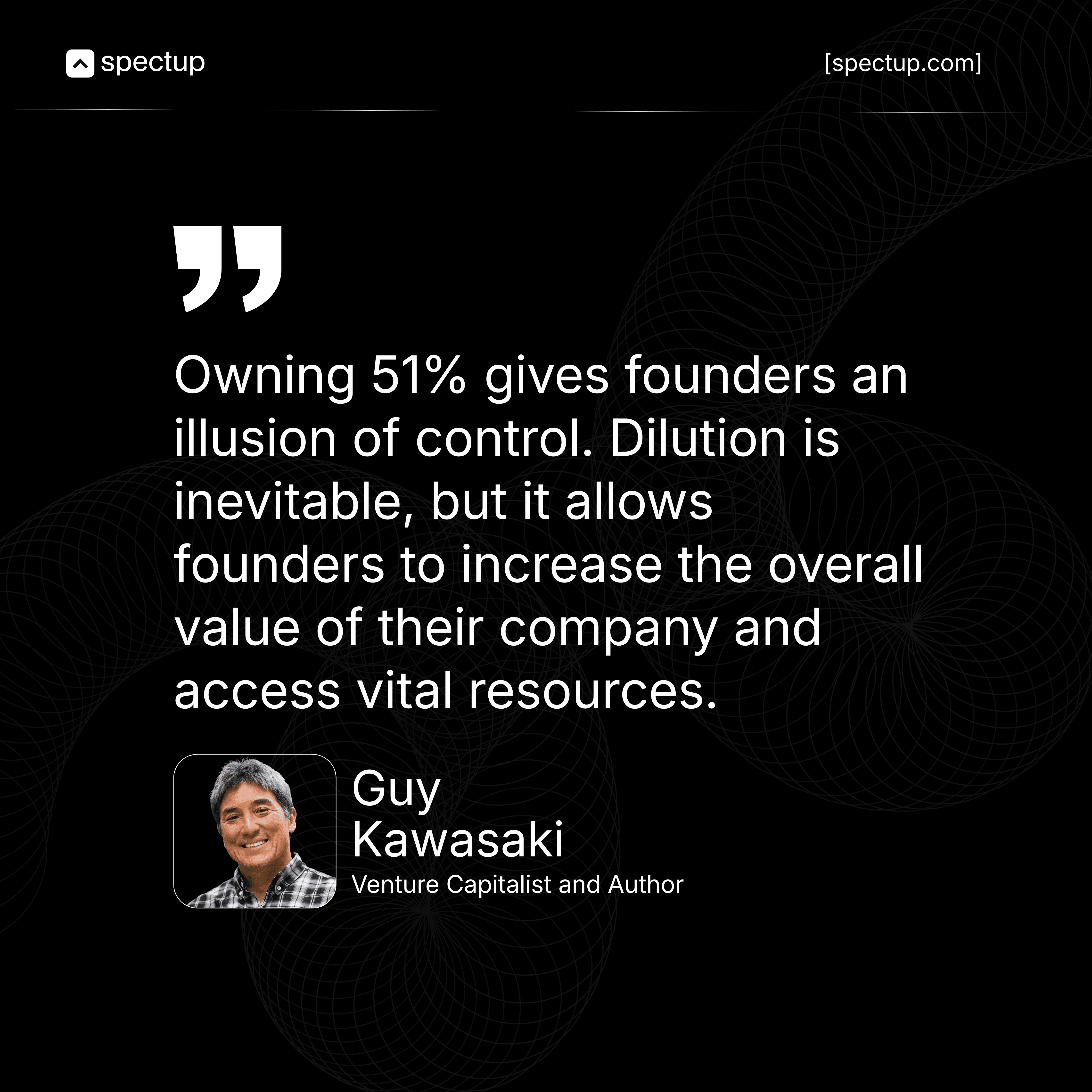 Quote by Guy Kawasaki on startup ownership and equity split, emphasizing founder equity control, dilution inevitability, and the importance of using cap table management and shareholder management to optimize early stage equity and startup ownership structure.