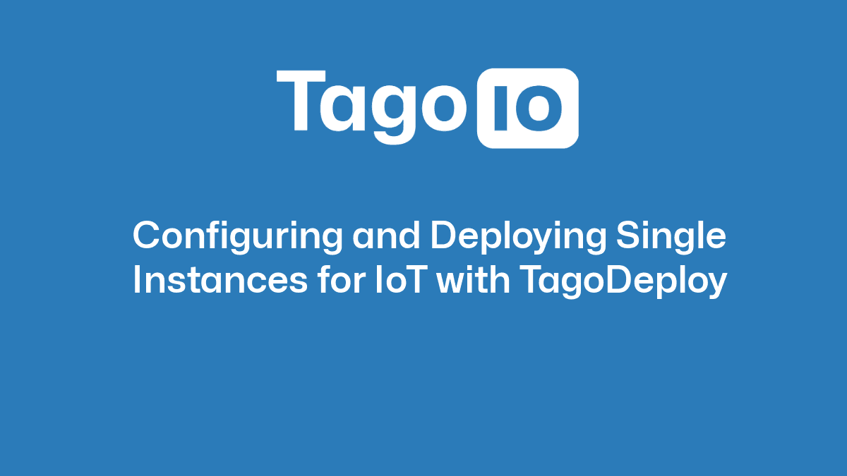 Configuring and Deploying Single Instances for IoT with TagoDeploy