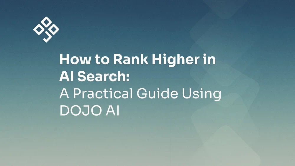 How to Rank Higher in AI Search: A Practical Guide Using DOJO AIHow to Rank Higher in AI Search: A Practical Guide Using DOJO AI