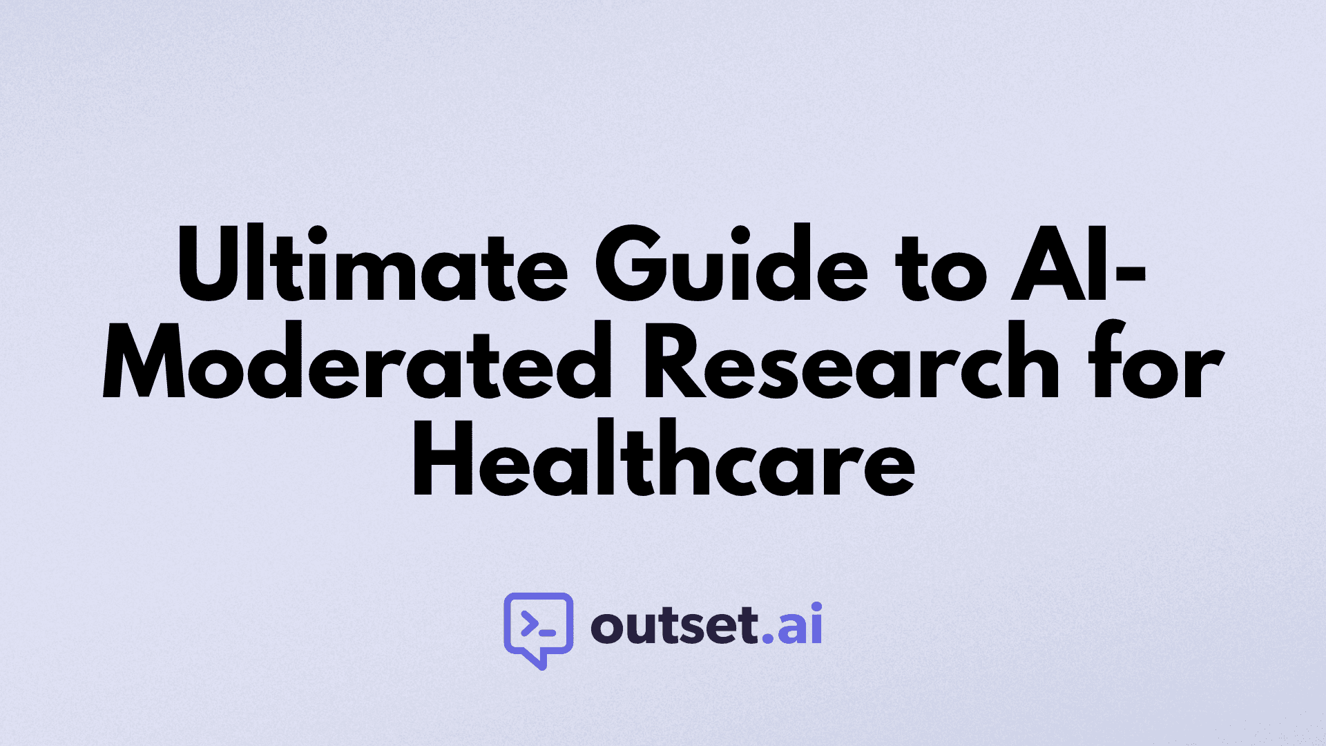 Ultimate Guide to AI-Moderated Research for Healthcare by Outset