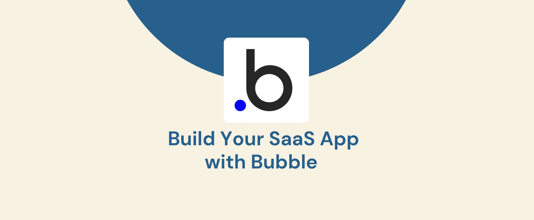 Build Your SaaS App with Bubble: A Comprehensive Guide for Entrepreneurs and Businesses