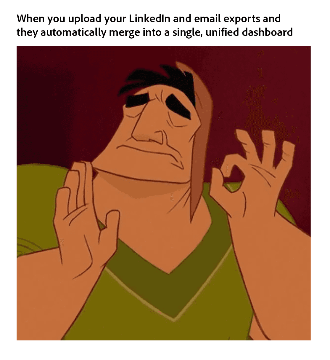 LinkedIn and email data automatically unified into one outreach analytics dashboard — satisfied face meme