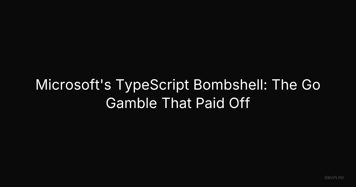 Microsoft's TypeScript Bombshell: The Go Gamble That Paid Off - Dev, in