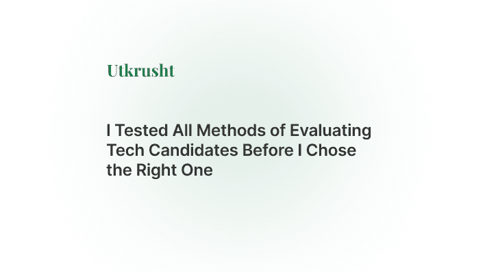 I Tested All Methods of Evaluating Tech Candidates Before I Chose the Right One