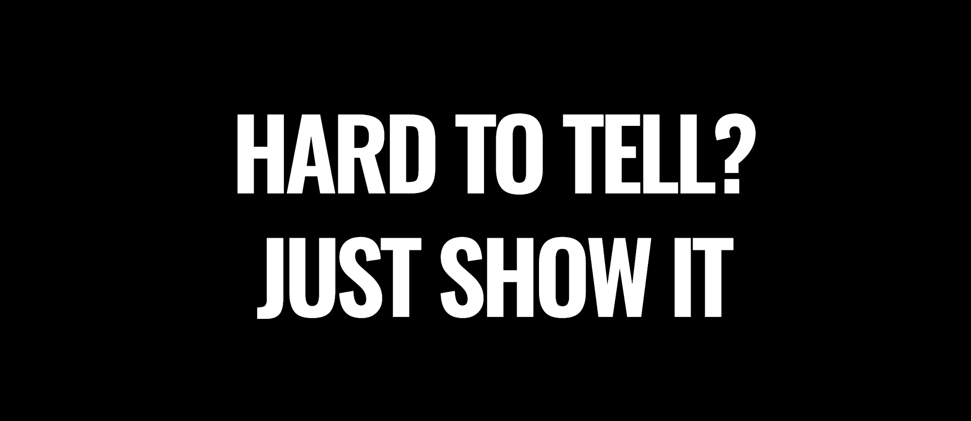 Hard to tell? Just show it.