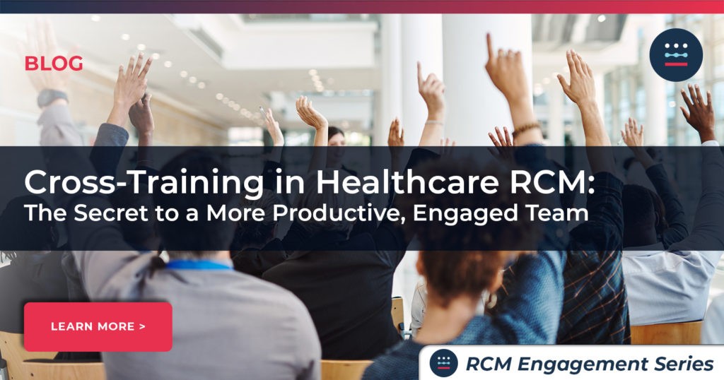 Cross-Training in Healthcare RCM: The Secret to a More Productive, Engaged Team